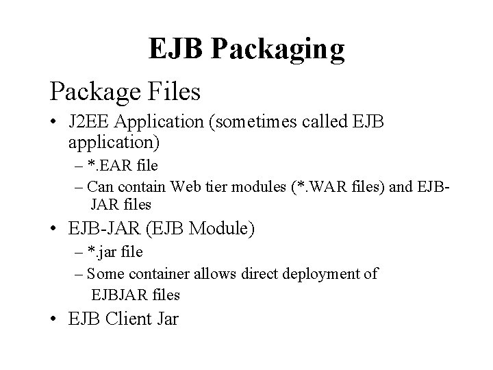 EJB Packaging Package Files • J 2 EE Application (sometimes called EJB application) –