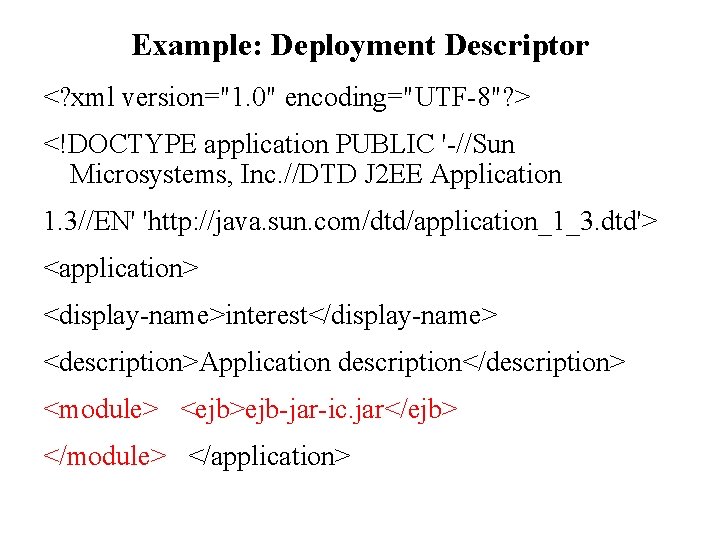 Example: Deployment Descriptor <? xml version="1. 0" encoding="UTF-8"? > <!DOCTYPE application PUBLIC '-//Sun Microsystems,