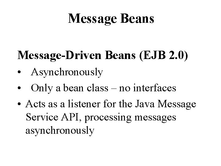 Message Beans Message-Driven Beans (EJB 2. 0) • Asynchronously • Only a bean class