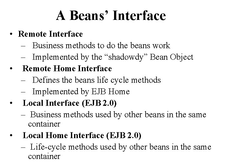 A Beans’ Interface • Remote Interface – Business methods to do the beans work