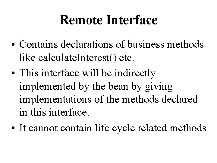 Remote Interface • Contains declarations of business methods like calculate. Interest() etc. • This