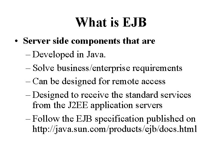 What is EJB • Server side components that are – Developed in Java. –