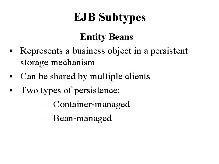 EJB Subtypes Entity Beans • Represents a business object in a persistent storage mechanism