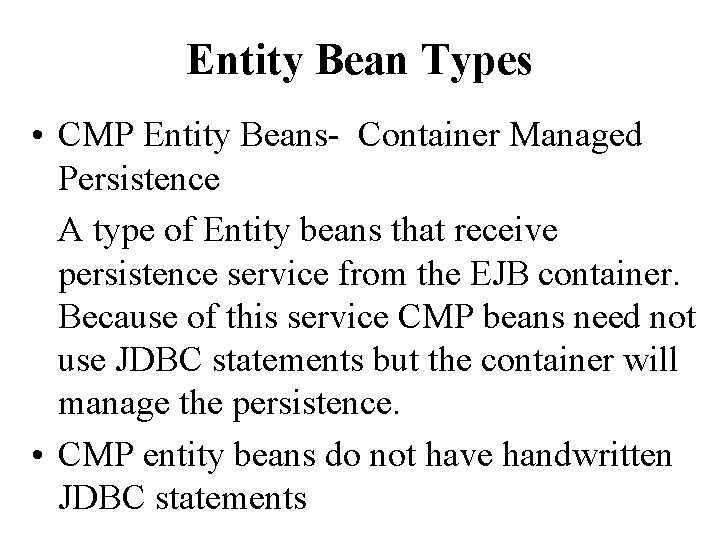 Entity Bean Types • CMP Entity Beans- Container Managed Persistence A type of Entity