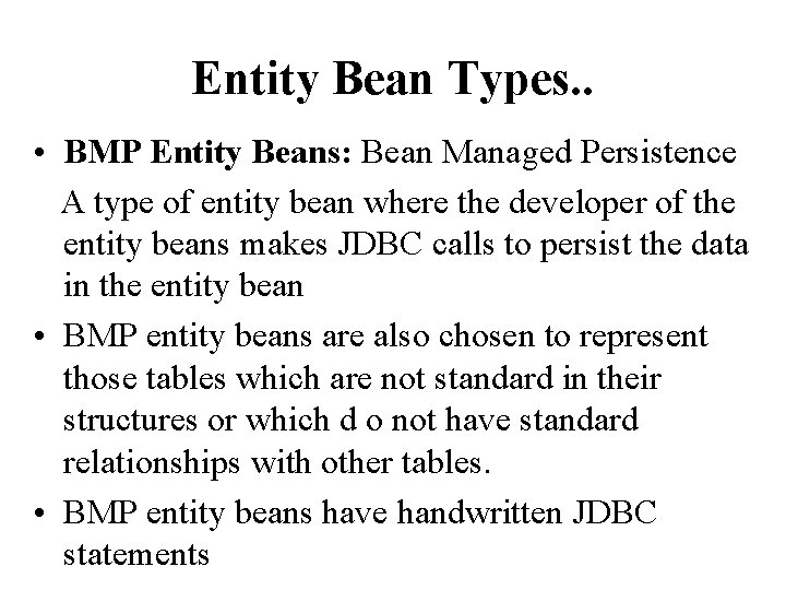 Entity Bean Types. . • BMP Entity Beans: Bean Managed Persistence A type of