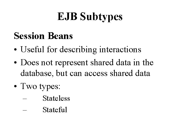 EJB Subtypes Session Beans • Useful for describing interactions • Does not represent shared