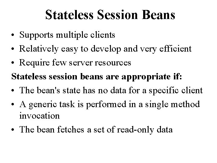 Stateless Session Beans • Supports multiple clients • Relatively easy to develop and very