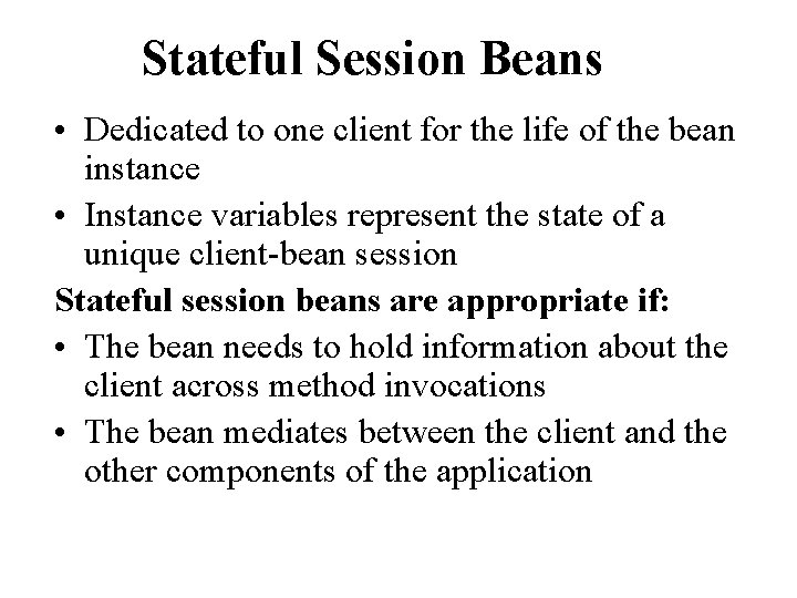Stateful Session Beans • Dedicated to one client for the life of the bean
