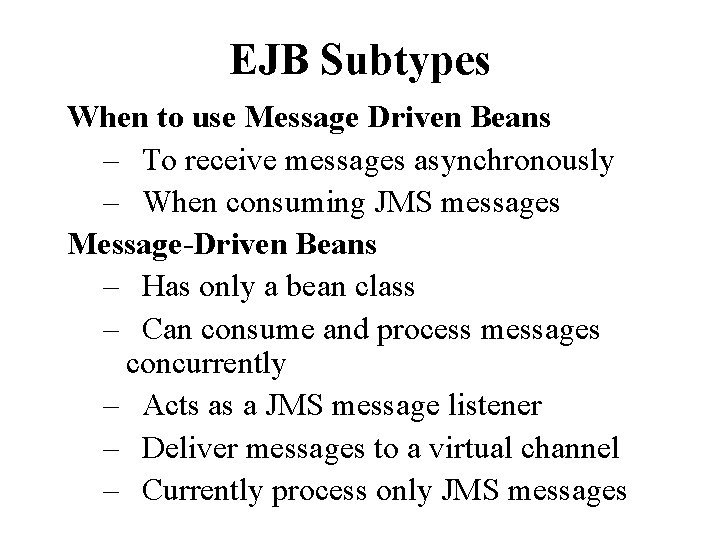 EJB Subtypes When to use Message Driven Beans – To receive messages asynchronously –