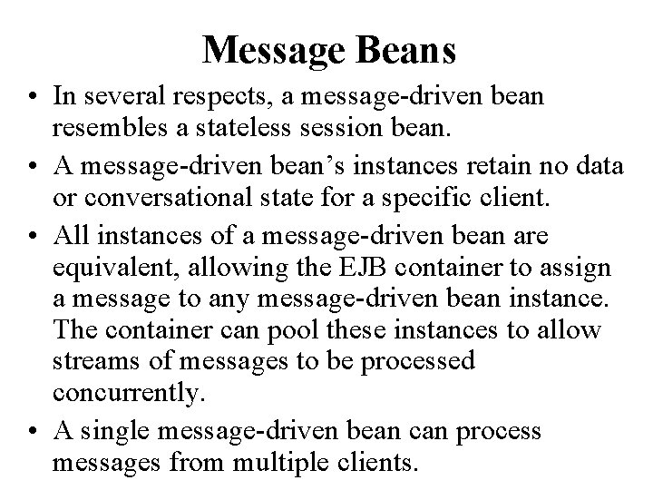 Message Beans • In several respects, a message-driven bean resembles a stateless session bean.