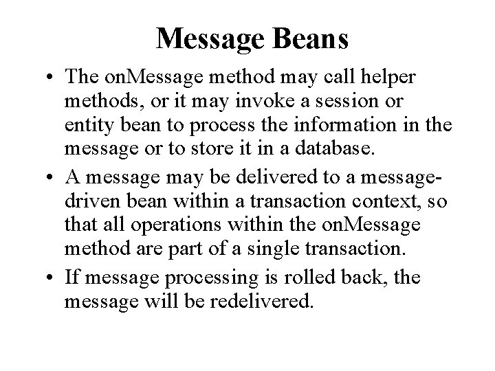 Message Beans • The on. Message method may call helper methods, or it may