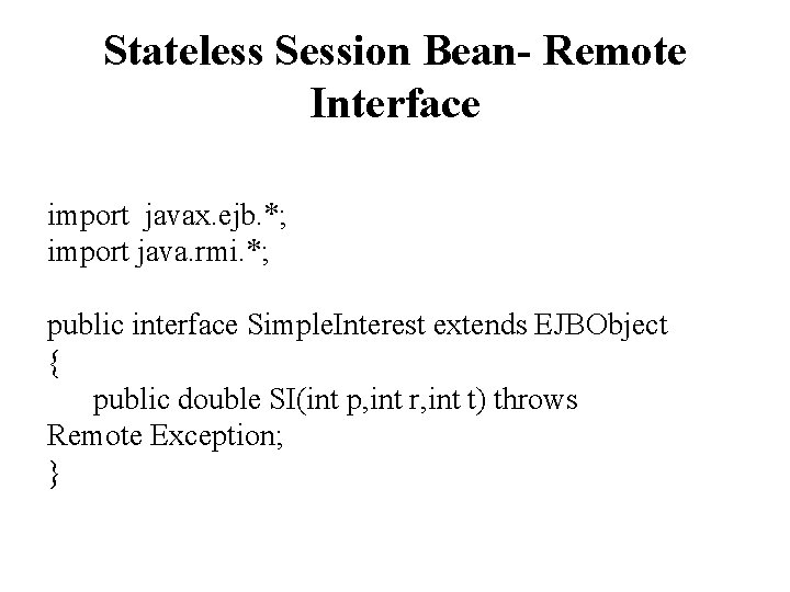 Stateless Session Bean- Remote Interface import javax. ejb. *; import java. rmi. *; public