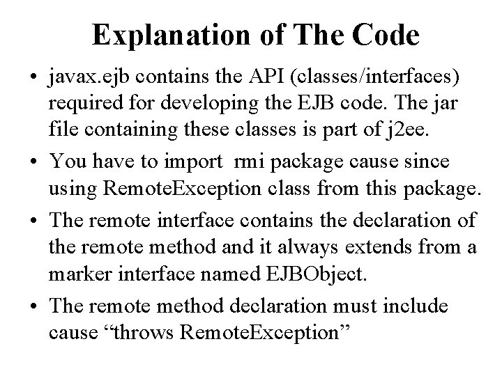 Explanation of The Code • javax. ejb contains the API (classes/interfaces) required for developing