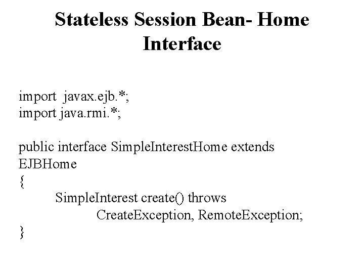 Stateless Session Bean- Home Interface import javax. ejb. *; import java. rmi. *; public