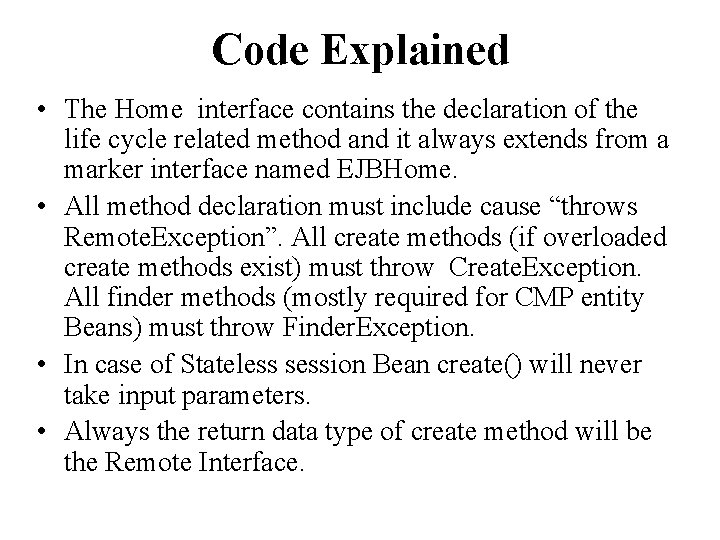 Code Explained • The Home interface contains the declaration of the life cycle related