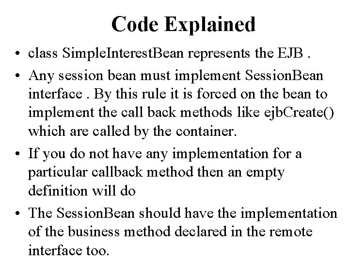 Code Explained • class Simple. Interest. Bean represents the EJB. • Any session bean