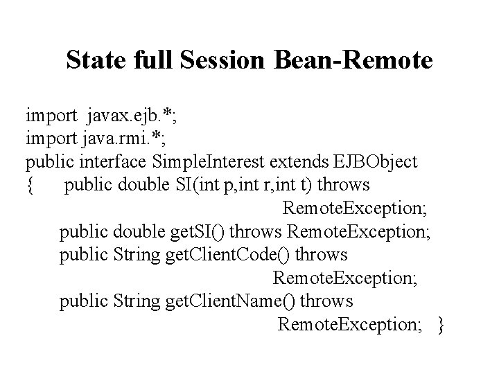 State full Session Bean-Remote import javax. ejb. *; import java. rmi. *; public interface
