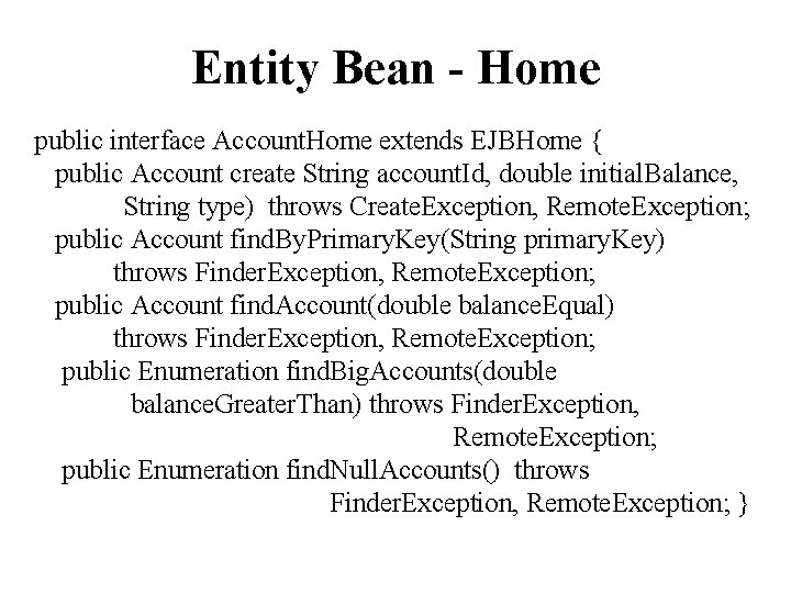 Entity Bean - Home public interface Account. Home extends EJBHome { public Account create