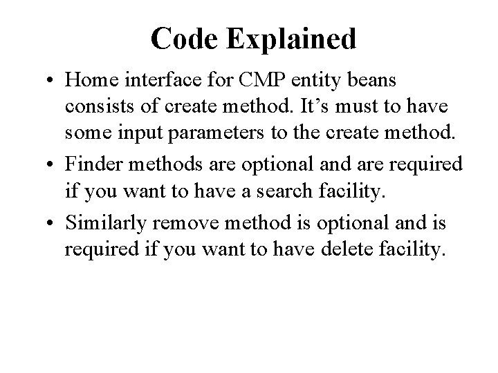 Code Explained • Home interface for CMP entity beans consists of create method. It’s