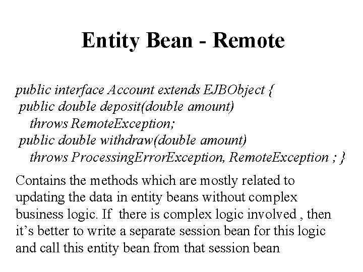Entity Bean - Remote public interface Account extends EJBObject { public double deposit(double amount)