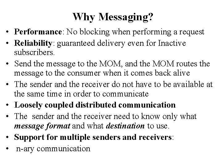 Why Messaging? • Performance: No blocking when performing a request • Reliability: guaranteed delivery