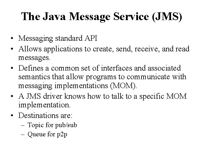 The Java Message Service (JMS) • Messaging standard API • Allows applications to create,