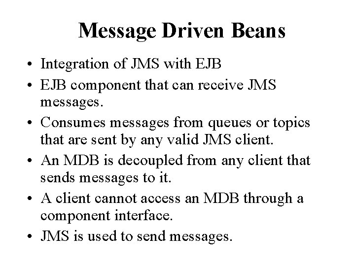 Message Driven Beans • Integration of JMS with EJB • EJB component that can