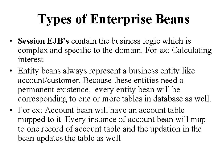 Types of Enterprise Beans • Session EJB’s contain the business logic which is complex