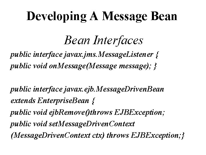 Developing A Message Bean Interfaces public interface javax. jms. Message. Listener { public void