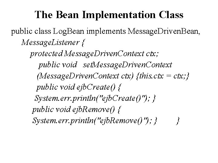 The Bean Implementation Class public class Log. Bean implements Message. Driven. Bean, Message. Listener