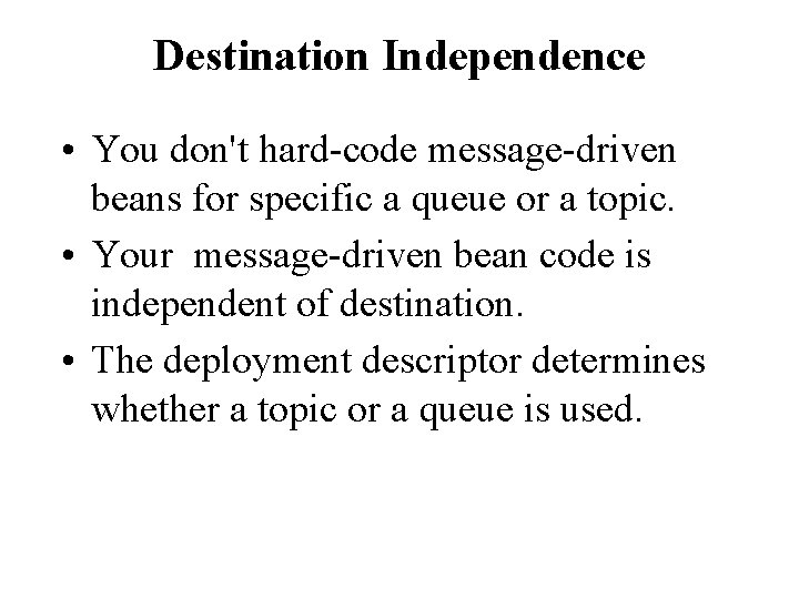 Destination Independence • You don't hard-code message-driven beans for specific a queue or a