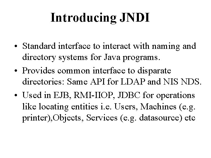 Introducing JNDI • Standard interface to interact with naming and directory systems for Java