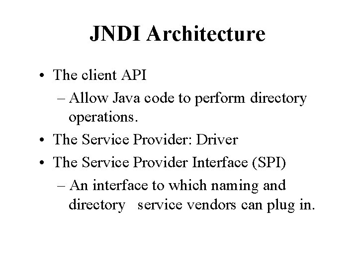 JNDI Architecture • The client API – Allow Java code to perform directory operations.