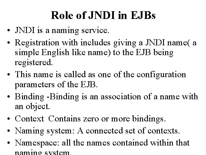 Role of JNDI in EJBs • JNDI is a naming service. • Registration with