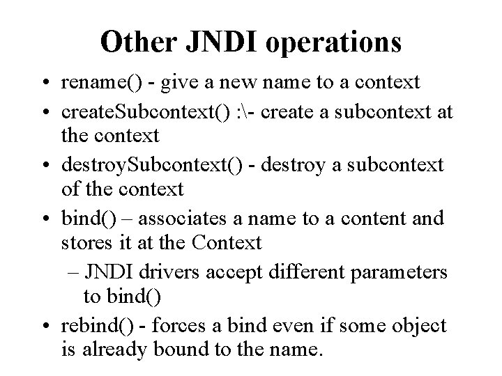 Other JNDI operations • rename() - give a new name to a context •