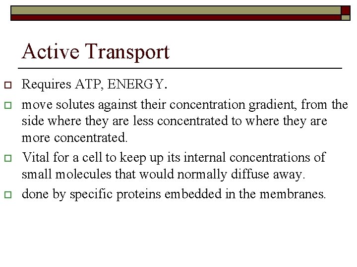 Active Transport o o Requires ATP, ENERGY. move solutes against their concentration gradient, from