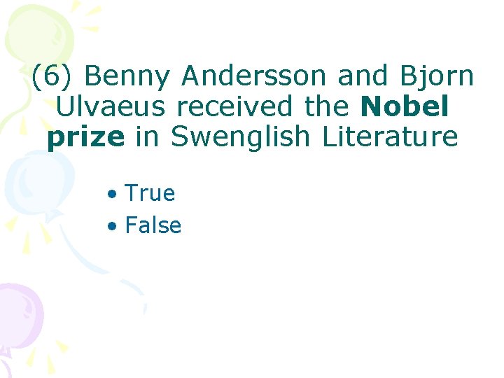 (6) Benny Andersson and Bjorn Ulvaeus received the Nobel prize in Swenglish Literature •