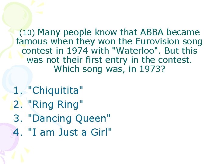 (10) Many people know that ABBA became famous when they won the Eurovision song