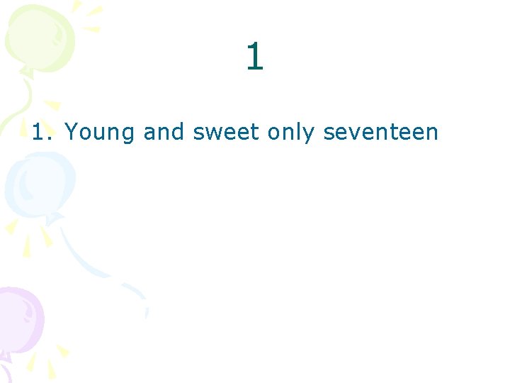 1 1. Young and sweet only seventeen 