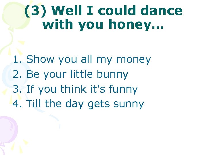 (3) Well I could dance with you honey… 1. 2. 3. 4. Show you