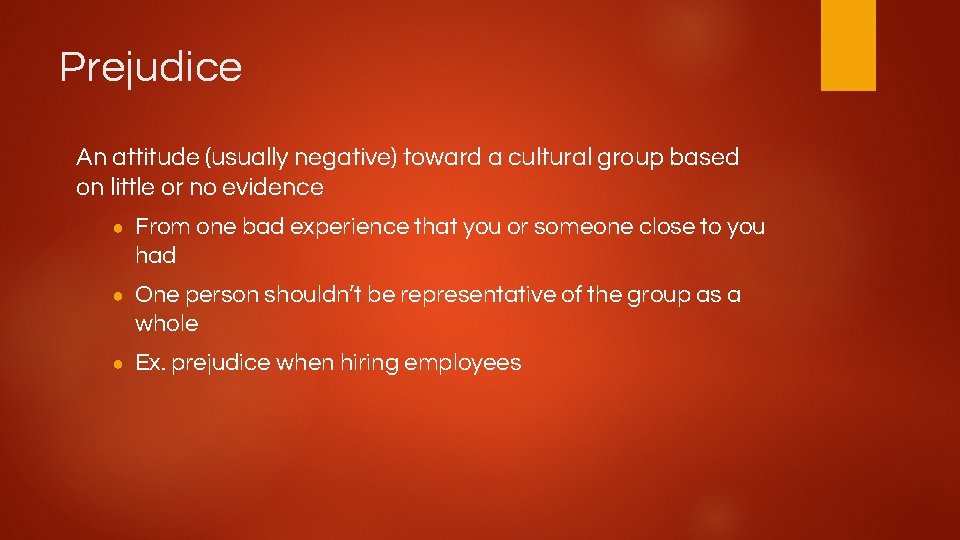 Prejudice An attitude (usually negative) toward a cultural group based on little or no