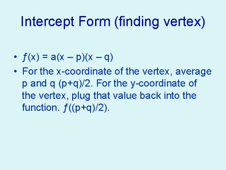 Intercept Form (finding vertex) • ƒ(x) = a(x – p)(x – q) • For