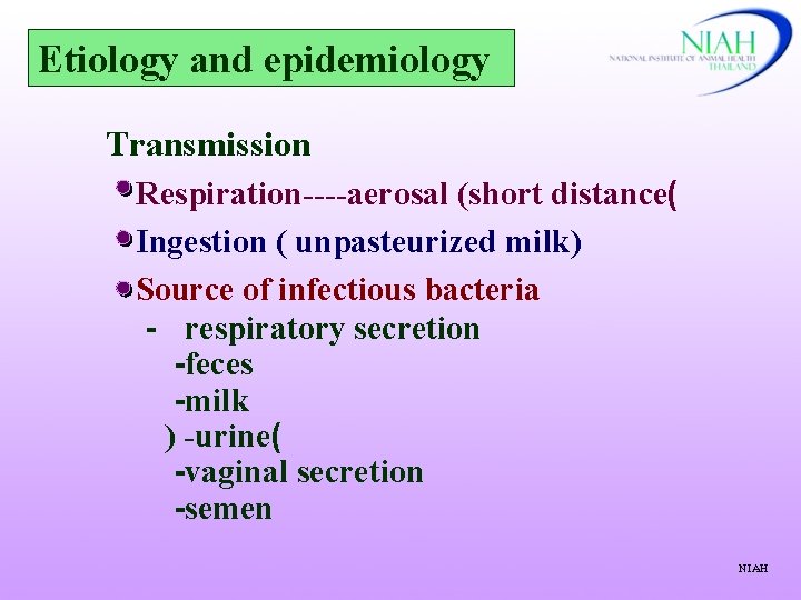 Etiology and epidemiology Transmission Respiration----aerosal (short distance( Ingestion ( unpasteurized milk) Source of infectious