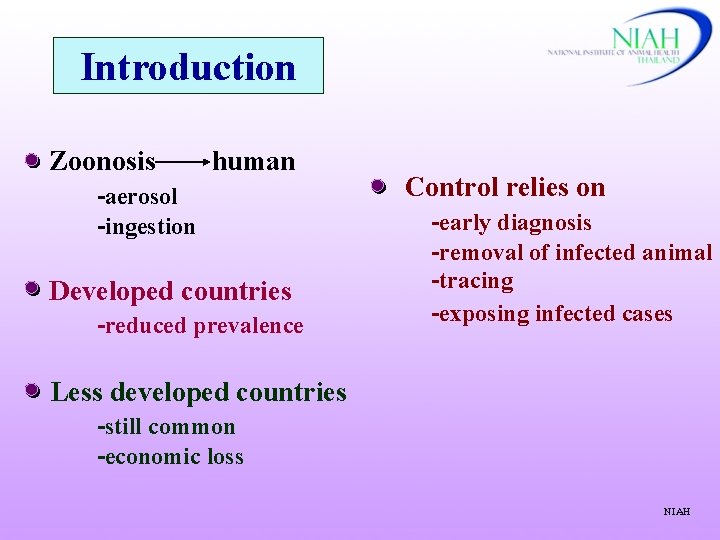 Introduction Zoonosis human -aerosol -ingestion Developed countries -reduced prevalence Control relies on -early diagnosis