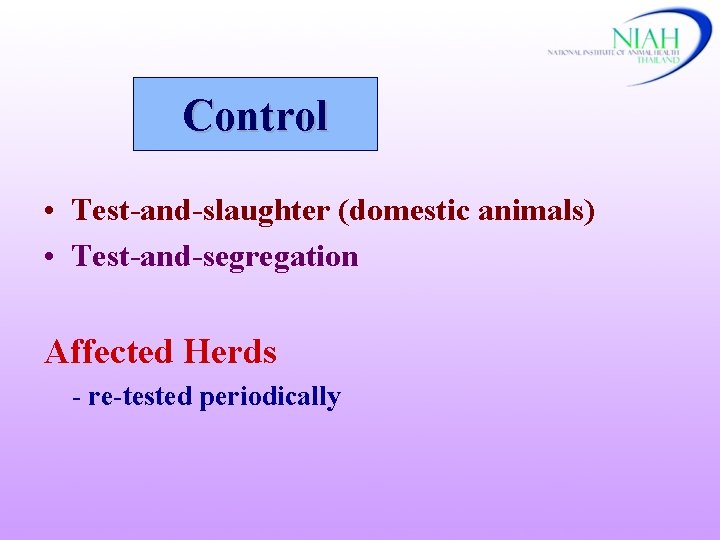 Control • Test-and-slaughter (domestic animals) • Test-and-segregation Affected Herds - re-tested periodically 