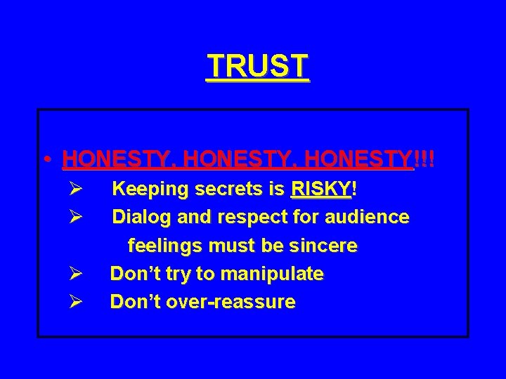 TRUST • HONESTY, HONESTY!!! Ø Ø Keeping secrets is RISKY! Dialog and respect for