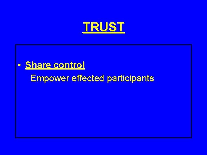 TRUST • Share control Empower effected participants 