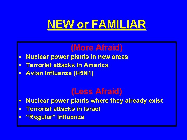 NEW or FAMILIAR (More Afraid) • Nuclear power plants in new areas • Terrorist