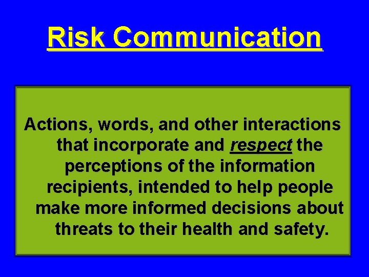 Risk Communication Actions, words, and other interactions that incorporate and respect the perceptions of
