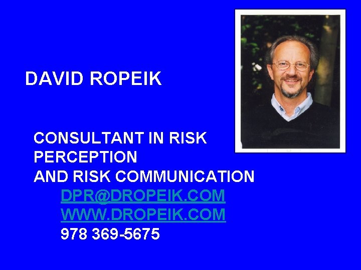 DAVID ROPEIK CONSULTANT IN RISK PERCEPTION AND RISK COMMUNICATION DPR@DROPEIK. COM WWW. DROPEIK. COM